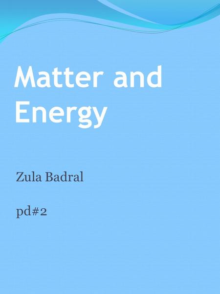 Matter and Energy Zula Badral pd#2. Atoms Atoms are made up of three parts. 1. Protons with a positive charge. 2. Neutrons with no charge. 3.And Electrons.