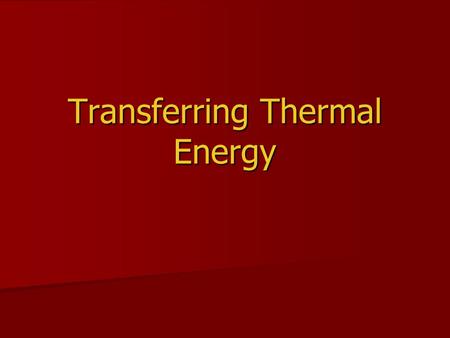 Transferring Thermal Energy. Conduction Thermal energy is transferred from place to place by conduction, convection, and radiation. Thermal energy is.