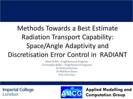 Methods Towards a Best Estimate Radiation Transport Capability: Space/Angle Adaptivity and Discretisation Error Control in RADIANT Mark Goffin - EngD Research.