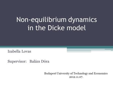 Non-equilibrium dynamics in the Dicke model Izabella Lovas Supervisor: Balázs Dóra Budapest University of Technology and Economics 2012.11.07.