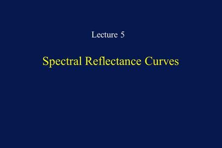 Spectral Reflectance Curves Lecture 5. When specular reflection occurs, the surface from which the radiation is reflected is essentially smooth (i.e.