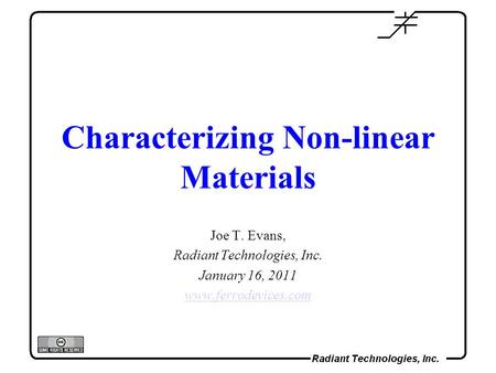Characterizing Non-linear Materials Joe T. Evans, Radiant Technologies, Inc. January 16, 2011 www.ferrodevices.com.