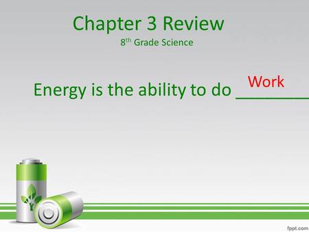 Chapter 3 Review Energy is the ability to do _________ Work