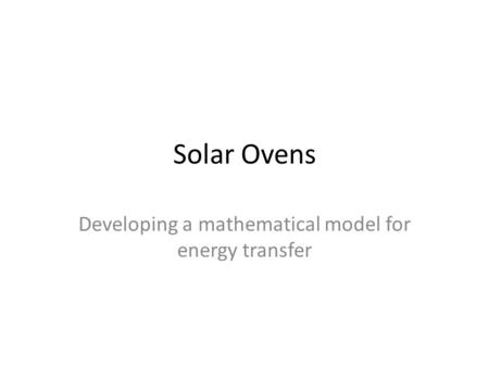 Solar Ovens Developing a mathematical model for energy transfer.