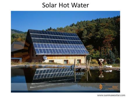 Solar Hot Water www.sunmaxxsolar.com. Solar Hot Water Direct versus Indirect – Direct: Potable water heated by sun Best where freezing not a concern –