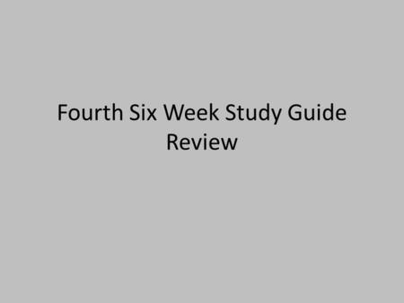 Fourth Six Week Study Guide Review