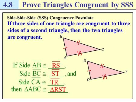 4.8Prove Triangles Congruent by SSS Side-Side-Side (SSS) Congruence Postulate If three sides of one triangle are congruent to three sides of a second.