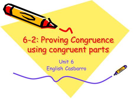 6-2: Proving Congruence using congruent parts Unit 6 English Casbarro.