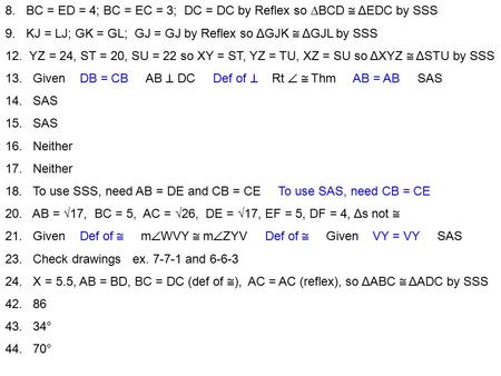 8. BC = ED = 4; BC = EC = 3; DC = DC by Reflex so Δ BCD  ΔEDC by SSS 9. KJ = LJ; GK = GL; GJ = GJ by Reflex so ΔGJK  ΔGJL by SSS 12. YZ = 24, ST = 20,
