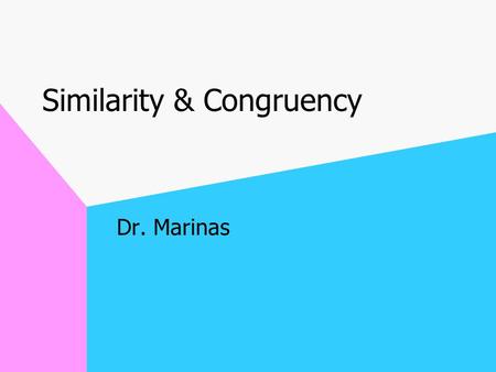 Similarity & Congruency Dr. Marinas Similarity Has same shape All corresponding pairs of angles are congruent Corresponding pairs of sides are in proportion.