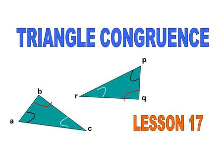 A b c p q r. Goal 1: How to identify congruent triangles. Goal 2: How to identify different types of triangles. Definition of Congruent Triangles If 