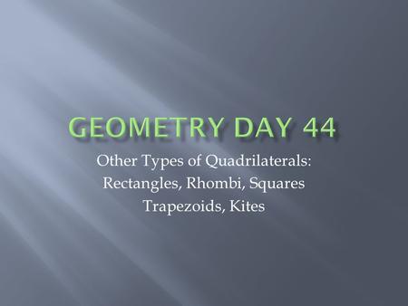 Other Types of Quadrilaterals: Rectangles, Rhombi, Squares Trapezoids, Kites.