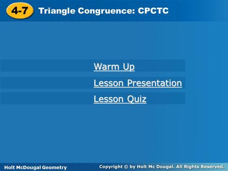 4-7 Warm Up Lesson Presentation Lesson Quiz Triangle Congruence: CPCTC