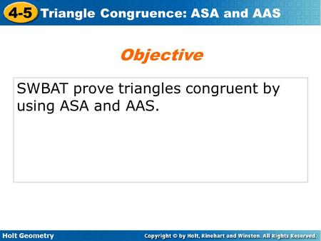 Objective SWBAT prove triangles congruent by using ASA and AAS.