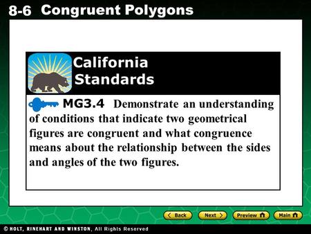 Holt CA Course 1 8-6 Congruent Polygons MG3.4 Demonstrate an understanding of conditions that indicate two geometrical figures are congruent and what congruence.