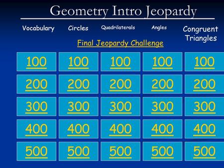 Geometry Intro Jeopardy VocabularyCircles QuadrilateralsAngles Congruent Triangles 100 200 300 400 500 100 200 300 400 500 100 200 300 400 500 100 200.