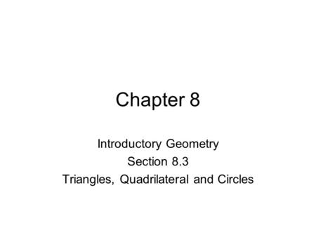 Chapter 8 Introductory Geometry Section 8.3 Triangles, Quadrilateral and Circles.