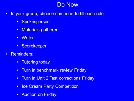 Do Now In your group, choose someone to fill each role Spokesperson Materials gatherer Writer Scorekeeper Reminders: Tutoring today Turn in benchmark review.