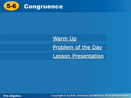 Pre-Algebra 5-6 Congruence 5-6 Congruence Pre-Algebra Warm Up Warm Up Problem of the Day Problem of the Day Lesson Presentation Lesson Presentation.