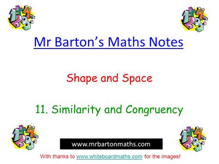 Mr Barton’s Maths Notes Shape and Space 11. Similarity and Congruency www.mrbartonmaths.com With thanks to www.whiteboardmaths.com for the images!www.whiteboardmaths.com.