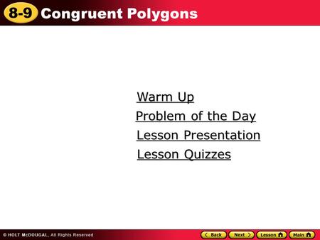 8-9 Congruent Polygons Warm Up Warm Up Lesson Presentation Lesson Presentation Problem of the Day Problem of the Day Lesson Quizzes Lesson Quizzes.