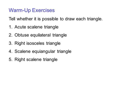 Warm-Up Exercises Tell whether it is possible to draw each triangle.