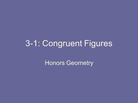 3-1: Congruent Figures Honors Geometry.