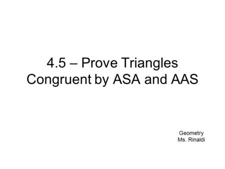 4.5 – Prove Triangles Congruent by ASA and AAS