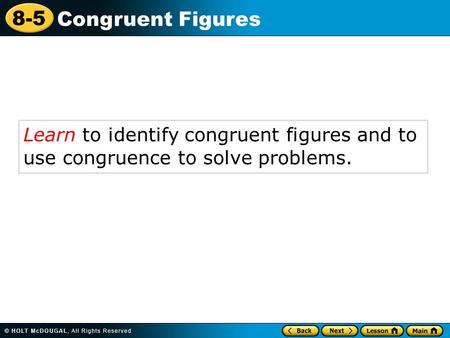8-5 Congruent Figures Learn to identify congruent figures and to use congruence to solve problems.
