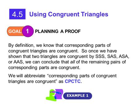 GOAL 1 PLANNING A PROOF EXAMPLE 1 4.5 Using Congruent Triangles By definition, we know that corresponding parts of congruent triangles are congruent. So.