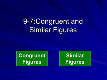 9-7:Congruent and Similar Figures Congruent Figures Similar Figures.