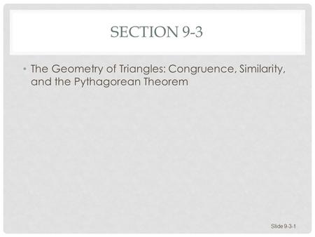 Section 9-3 The Geometry of Triangles: Congruence, Similarity, and the Pythagorean Theorem.