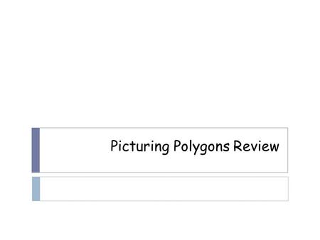Picturing Polygons Review. Definitions:  What is a polygon?  A. A shape with lines  B. A closed figure made up of at least 3 straight sides  C. A.