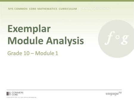 © 2012 Common Core, Inc. All rights reserved. commoncore.org NYS COMMON CORE MATHEMATICS CURRICULUM Exemplar Module Analysis Grade 10 – Module 1.