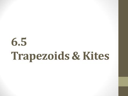 6.5 Trapezoids & Kites. Trapezoid Is a quadrilateral with exactly 1 pair of parallel sides.