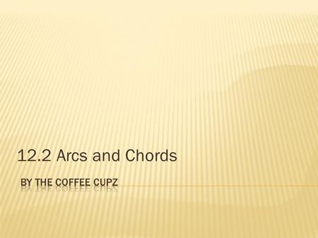 12.2 Arcs and Chords.  Apply properties of Arcs  Apply properties of Chords.