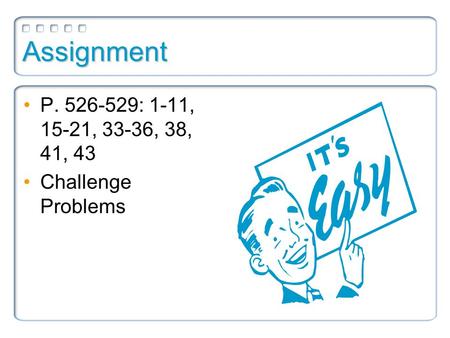 Assignment P. 526-529: 1-11, 15-21, 33-36, 38, 41, 43 Challenge Problems.