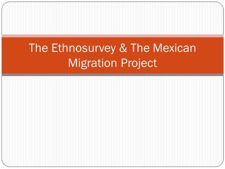 The Ethnosurvey & The Mexican Migration Project. Outline Context and Historical Overview Methodology Publications.