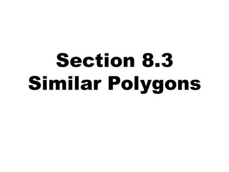 Section 8.3 Similar Polygons
