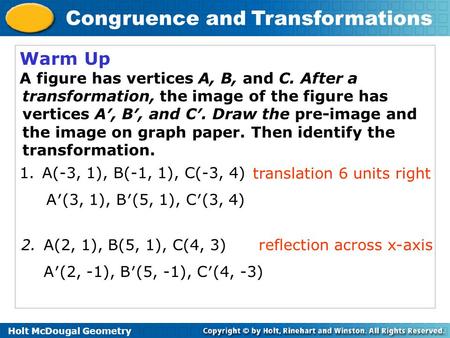 Warm Up A figure has vertices A, B, and C. After a transformation, the image of the figure has vertices A′, B′, and C′. Draw the pre-image and the image.