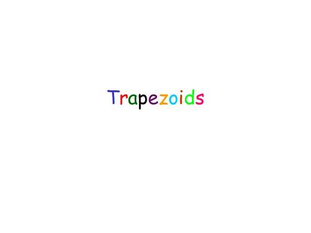 TrapezoidsTrapezoids. Definition of a Trapezoid 1.A trapezoid is a quadrilateral with two and only two parallel sides 2.The parallel sides are called.