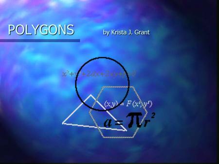 POLYGONS by Krista J. Grant What is a Polygon? A closed figure made by joining line segments, where each line segment intersects exactly two others A.