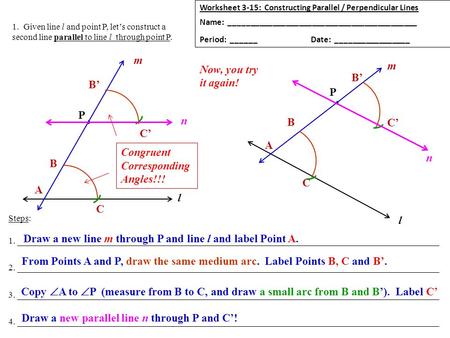 1. Given line l and point P, let’s construct a second line parallel to line l through point P. Worksheet 3-15: Constructing Parallel / Perpendicular Lines.