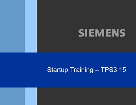 Startup Training – TPS3 15. Siemens TPS3 Startup Training 2 Topics Covered  Visual Inspections  Verify environmental requirements are met  TPS3 15.