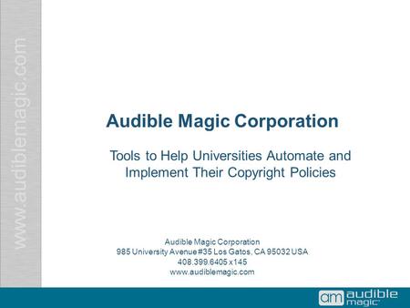 Www.audiblemagic.com Audible Magic Corporation 985 University Avenue #35 Los Gatos, CA 95032 USA 408.399.6405 x145 www.audiblemagic.com Tools to Help Universities.