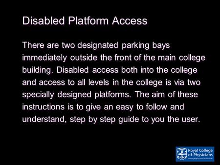 Disabled Platform Access There are two designated parking bays immediately outside the front of the main college building. Disabled access both into the.