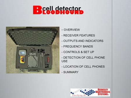 - OVERVIEW - RECEIVER FEATURES - OUTPUTS AND INDICATORS - FREQUENCY BANDS - CONTROLS & SET UP - DETECTION OF CELL PHONE USE - LOCATION OF CELL PHONES -
