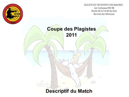 SOCIETE DE TIR SPORTIF DES MAURES Les Campaux RN 98 Route de la Forêt du Don Bormes les Mimosas Coupe des Plagistes 2011 Descriptif du Match.