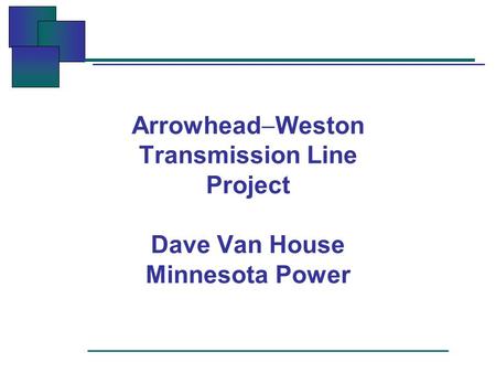 Arrowhead  Weston Transmission Line Project Dave Van House Minnesota Power.