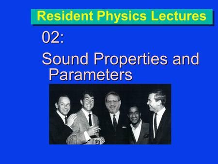 Resident Physics Lectures 02: Sound Properties and Parameters.